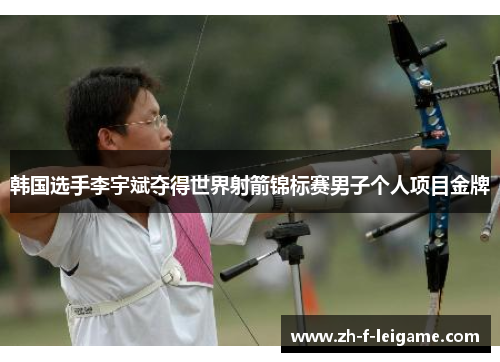 韩国选手李宇斌夺得世界射箭锦标赛男子个人项目金牌